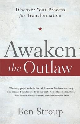 Awaken the Outlaw: Discover Your Process for Transformation by Stroup, Ben