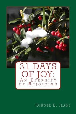 31 Days of Joy: An Eternity of Rejoicing by Ilami, Ginger L.