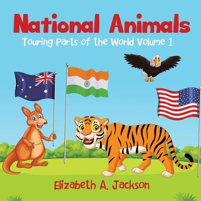 National Animals: Touring Parts of the World Volume 1 by Jackson, Elizabeth A.