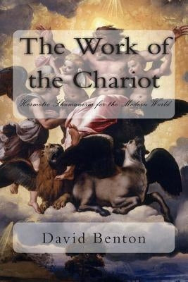 The Work of the Chariot: Hermetic Shamanism for the Modern World by Benton, David
