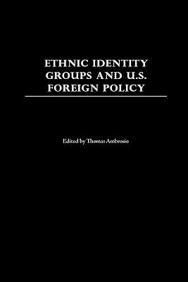 Ethnic Identity Groups and U.S. Foreign Policy by Ambrosio, Thomas