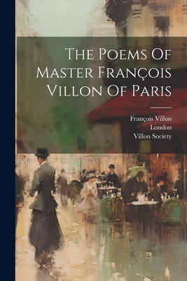 The Poems Of Master François Villon Of Paris by Villon, François