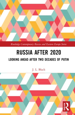 Russia after 2020: Looking Ahead after Two Decades of Putin by Black, J. L.