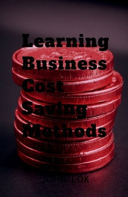 Learning Business Cost Saving Methods by Lok, John