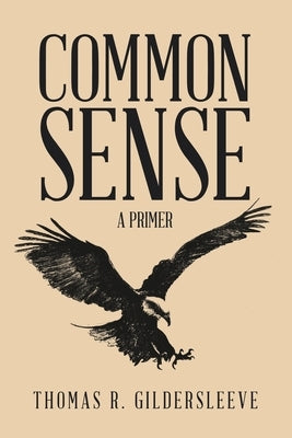 Common Sense: A Primer by Gildersleeve, Thomas R.
