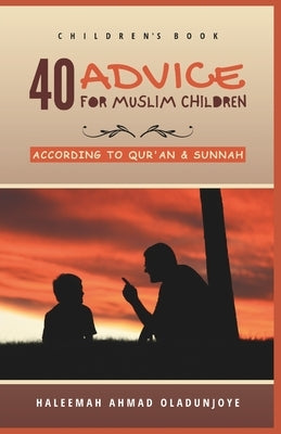 40 Advice for Muslim Children: According to Qur'an and Sunnah by Oladunjoye, Haleemah Ahmad