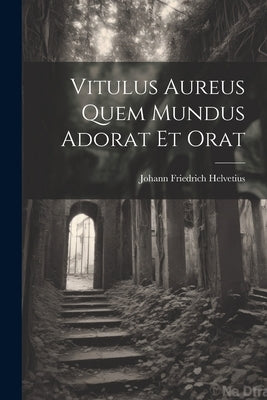 Vitulus Aureus Quem Mundus Adorat Et Orat by Helvetius, Johann Friedrich