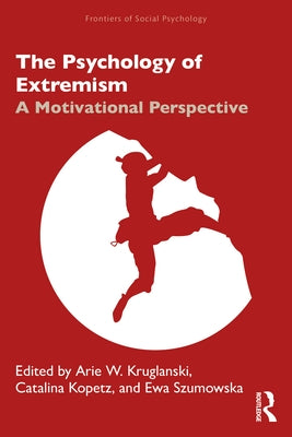 The Psychology of Extremism: A Motivational Perspective by Kopetz, Catalina