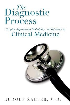 The Diagnostic Process: Graphic Approach to Probability and Inference in Clinical Medicine by Zalter, Rudolf
