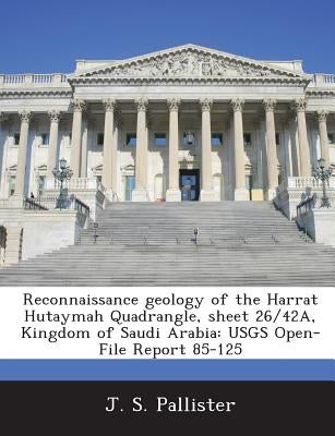 Reconnaissance Geology of the Harrat Hutaymah Quadrangle, Sheet 26/42a, Kingdom of Saudi Arabia: Usgs Open-File Report 85-125 by Pallister, J. S.
