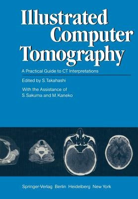 Illustrated Computer Tomography: A Practical Guide to CT Interpretations by Takahashi, S.