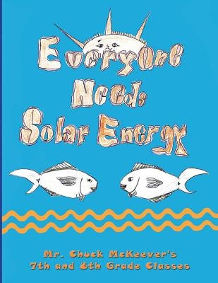 Everyone Needs Solar Energy by MR Chuck McKeever's 7th and 8th Grade