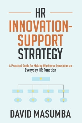 HR Innovationsupport Strategy: A Practical Guide for Making Workforce Innovation an Everyday HR Function by Masumba, David