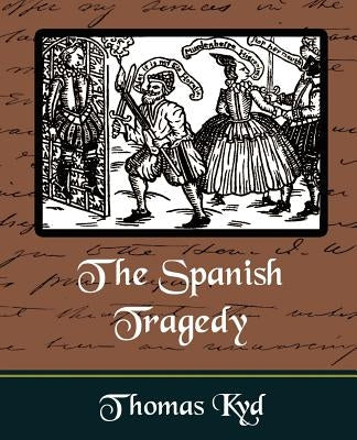 The Spanish Tragedy by Kyd, Thomas