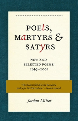 Poets, Martyrs, and Satyrs: New and Selected Poems, 1959-2001 by Miller, Jordan