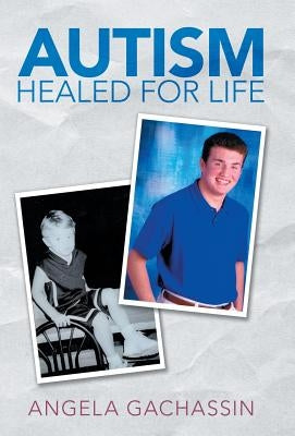 Autism Healed for Life by Gachassin, Angela