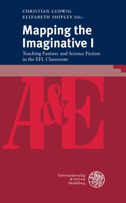 Mapping the Imaginative I: Teaching Fantasy and Science Fiction in the EFL Classroom by Ludwig, Christian