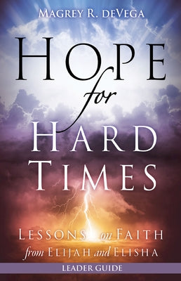 Hope for Hard Times Leader Guide: Lessons on Faith from Elijah and Elisha by Devega, Magrey