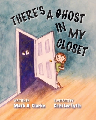 There's a Ghost in My Closet by Clarke, Mark A.