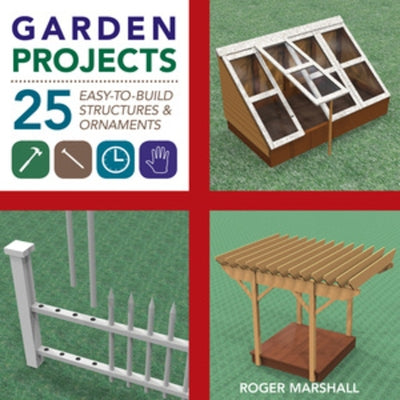 Garden Projects: 25 Easy-To-Build Wood Structures & Ornaments by Marshall, Roger