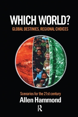 Which World: Global Destinies, Regional Choices - Scenarios for the 21st Century by Hammond, Allen