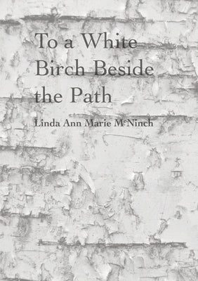 To a White Birch Beside the Path by McNinch, Linda Ann Marie