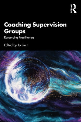 Coaching Supervision Groups: Resourcing Practitioners by Birch, Jo
