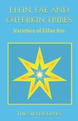 Elfin, Fae and Otherkin Tribes: Varieties of Elfae Kin by The Silver Elves