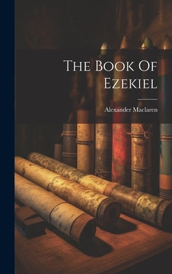 The Book Of Ezekiel by MacLaren, Alexander