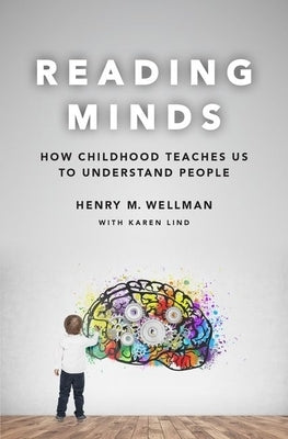 Reading Minds: How Childhood Teaches Us to Understand People by Wellman, Henry M.
