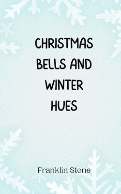 Christmas Bells and Winter Hues by Stone, Franklin