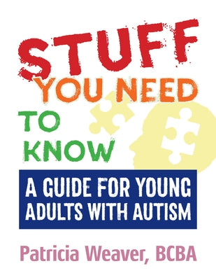 Stuff You Need to Know: A Guide for Young Adults with Autism by Weaver, Patricia