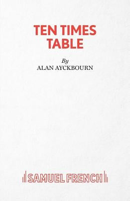 Ten Times Table - A Play by Ayckbourn, Alan