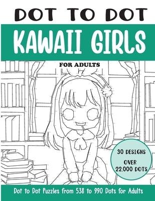 Dot to Dot Kawaii Girls for Adults: Kawaii Girls Connect the Dots Book for Adults (Over 22000 dots) by Rai, Sonia