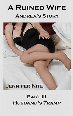 A Ruined Wife; Andrea's Story Part III: Husband's Tramp by Nite, Jennifer