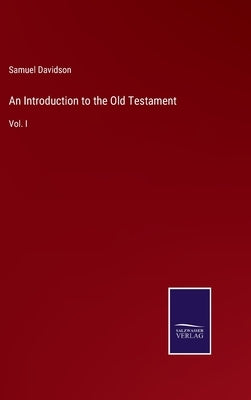 An Introduction to the Old Testament: Vol. I by Davidson, Samuel