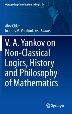 V.A. Yankov on Non-Classical Logics, History and Philosophy of Mathematics by Citkin, Alex