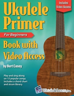 Ukulele Primer Book for Beginners with Online Video Access by Casey, Bert