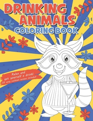 Drinking Animals Coloring Book - Relax and get yourself a drink: 25 easy cocktail recipes included Cocktail coloring book Funny animal coloring books by Anders, John F.
