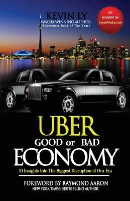 UBER - Good or Bad Economy: 10 Insights Into the Biggest Disruption of Our Era by Ly, Kevin