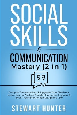 Social Skills & Communication Mastery (2 in 1): Conquer Conversations & Upgrade Your Charisma. Learn How To Analyze People, Overcome Shyness & Boost Y by Hunter, Stewart
