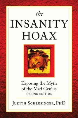 The Insanity Hoax: Exposing the Myth of the Mad Genius [Second Edition] by Schlesinger, Judith