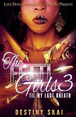 The Fetti Girls 3: Til My Last Breath by Skai, Destiny