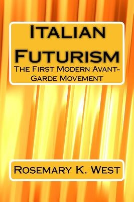 Italian Futurism: The First Modern Avant-Garde Movement by West, Rosemary K.