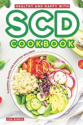 Healthy and Happy with SCD Cookbook: Flavorful Recipes for Digestive Wellness by Windle, Lisa