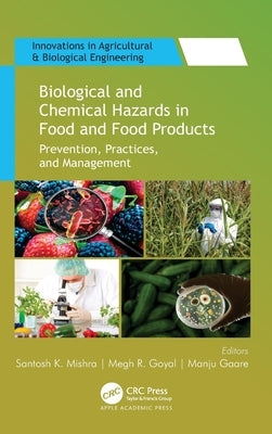 Biological and Chemical Hazards in Food and Food Products: Prevention, Practices, and Management by Mishra, Santosh K.