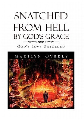 Snatched from Hell by God's Grace by Overly, Marilyn