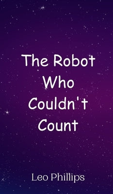 The Robot Who Couldn't Count by Phillips, Leo