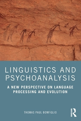Linguistics and Psychoanalysis: A New Perspective on Language Processing and Evolution by Bonfiglio, Thomas Paul