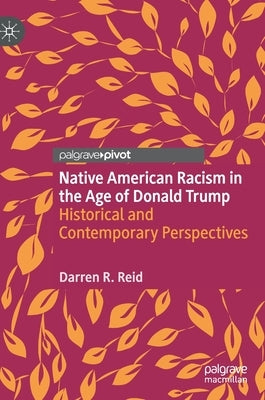 Native American Racism in the Age of Donald Trump: Historical and Contemporary Perspectives by Reid, Darren R.